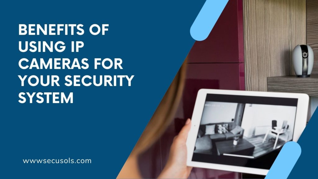 Benefits of using IP cameras for your security system