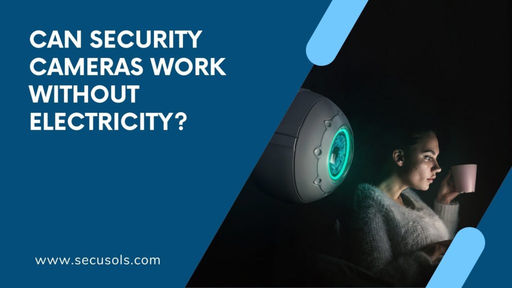 Can Security Cameras Work Without Electricity